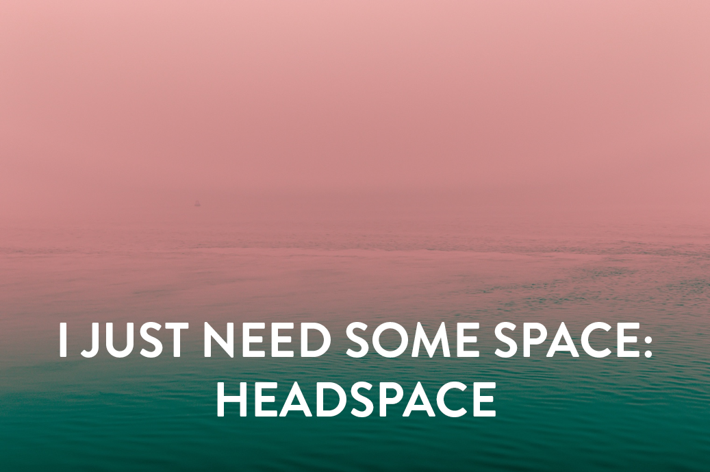 I Just Need Some Space: Headspace