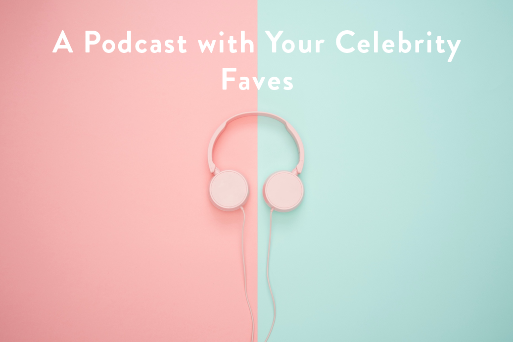 A Podcast with Your Celebrity Faves
